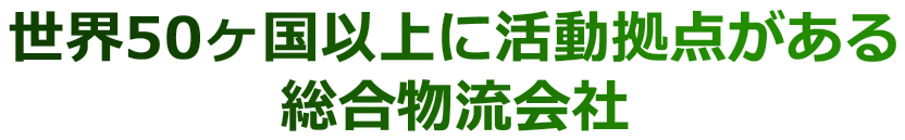 世界50ヶ国以上に活動拠点がある総合物流会社